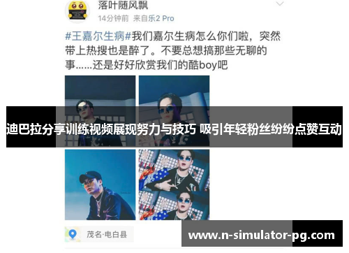 迪巴拉分享训练视频展现努力与技巧 吸引年轻粉丝纷纷点赞互动