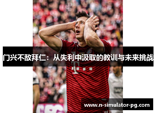 门兴不敌拜仁：从失利中汲取的教训与未来挑战